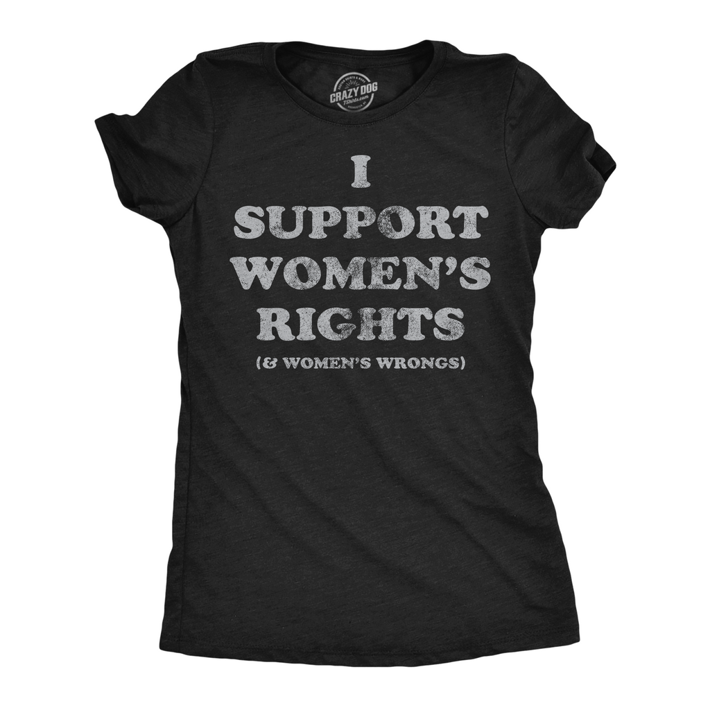 I Support Womens Rights and Womens Wrongs Women's T Shirt