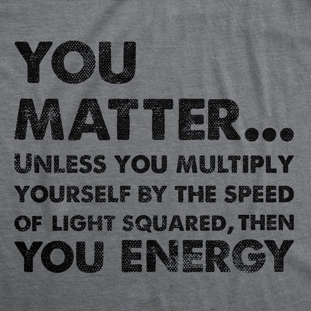 You Matter Unless You Multiply Yourself By The Speed Of Light Squared Then You Energy Women's T Shirt