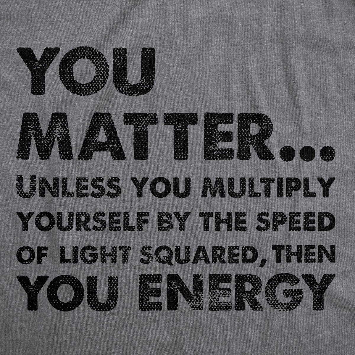 You Matter Unless You Multiply Yourself By The Speed Of Light Squared Then You Energy Women's T Shirt