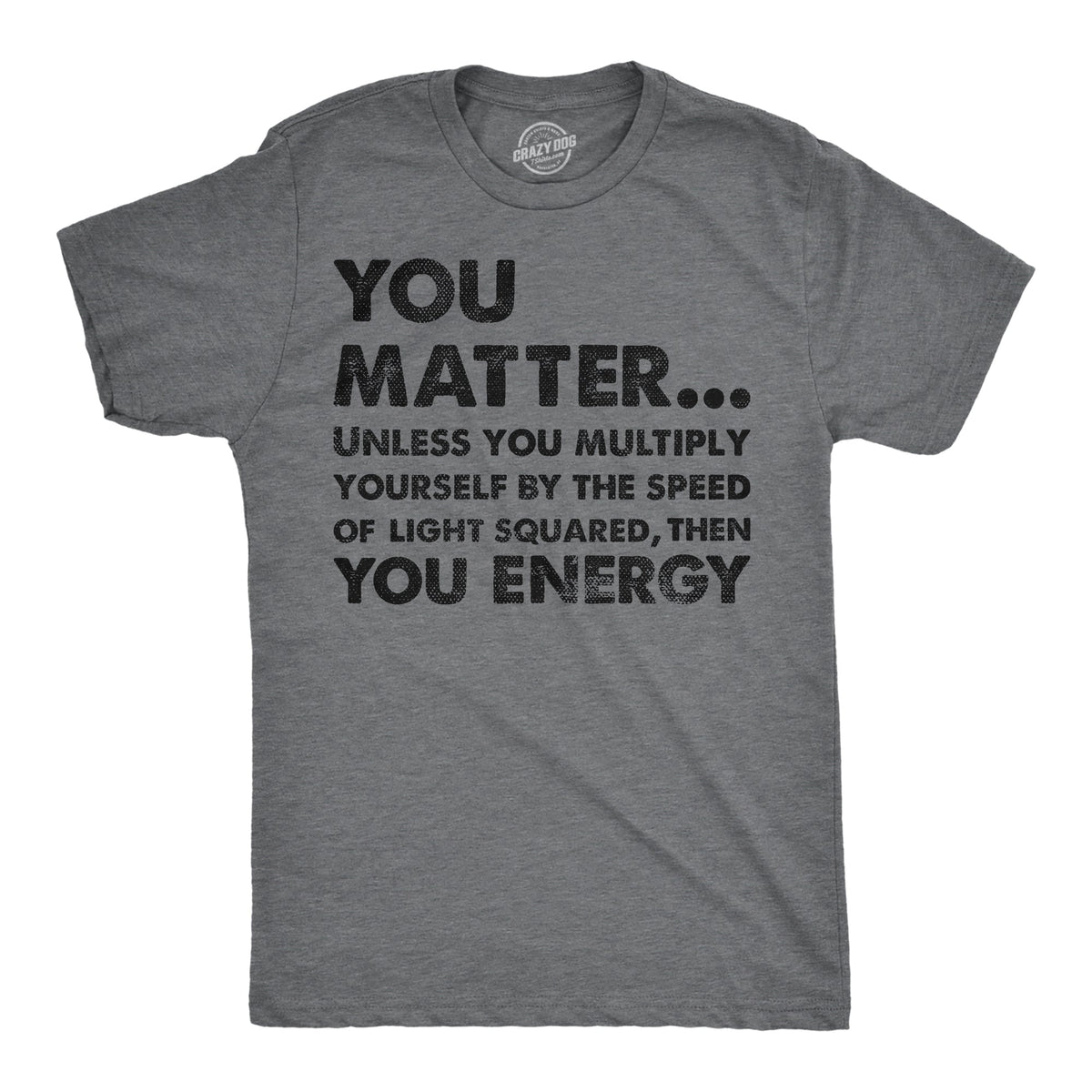 You Matter Unless You Multiply Yourself By The Speed Of Light Squared Then You Energy Men's T Shirt