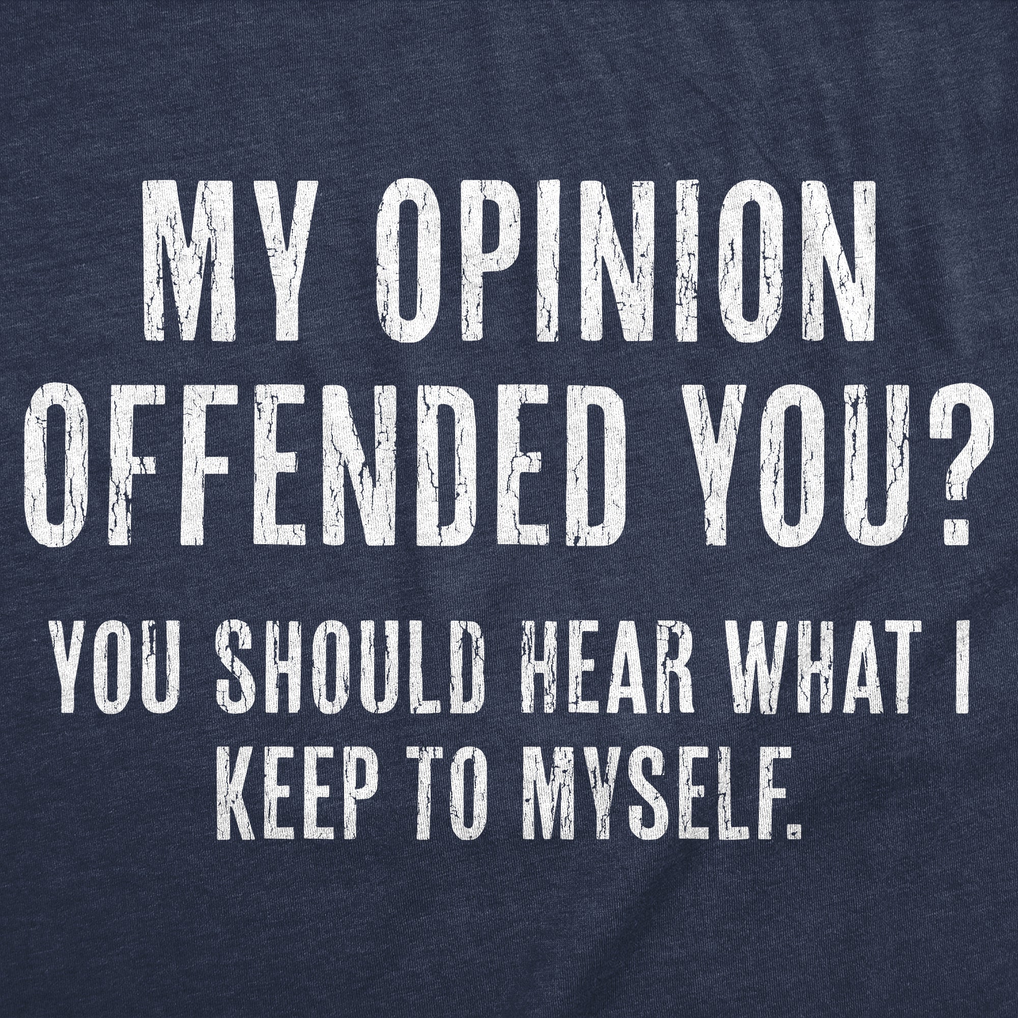 My Opinion Offended You? You Should Hear What I Keep To Myself Women's T Shirt