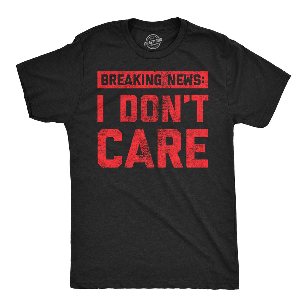 Breaking News: I Don't Care Men's T Shirt