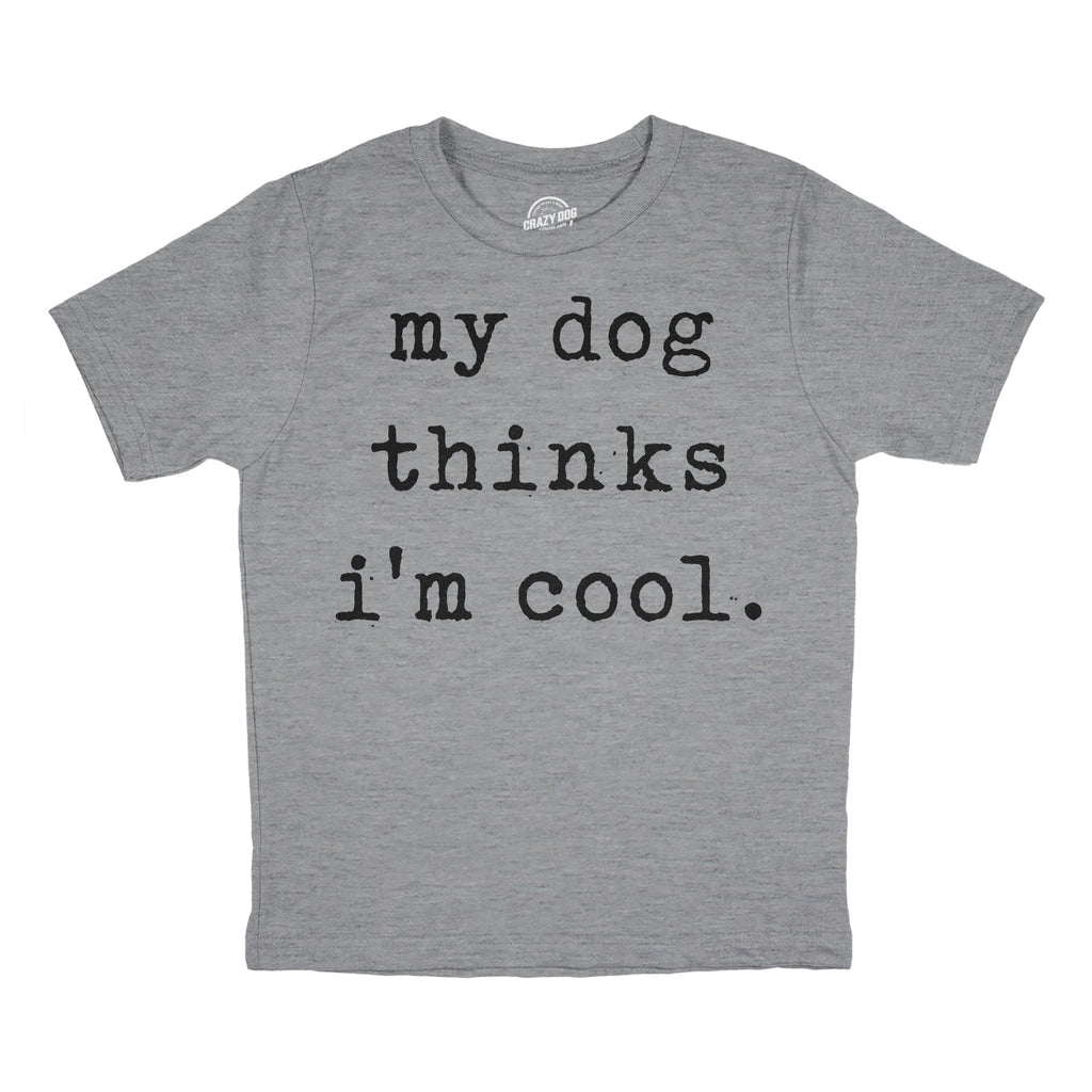 My Dog Thinks Im Cool Youth T Shirt