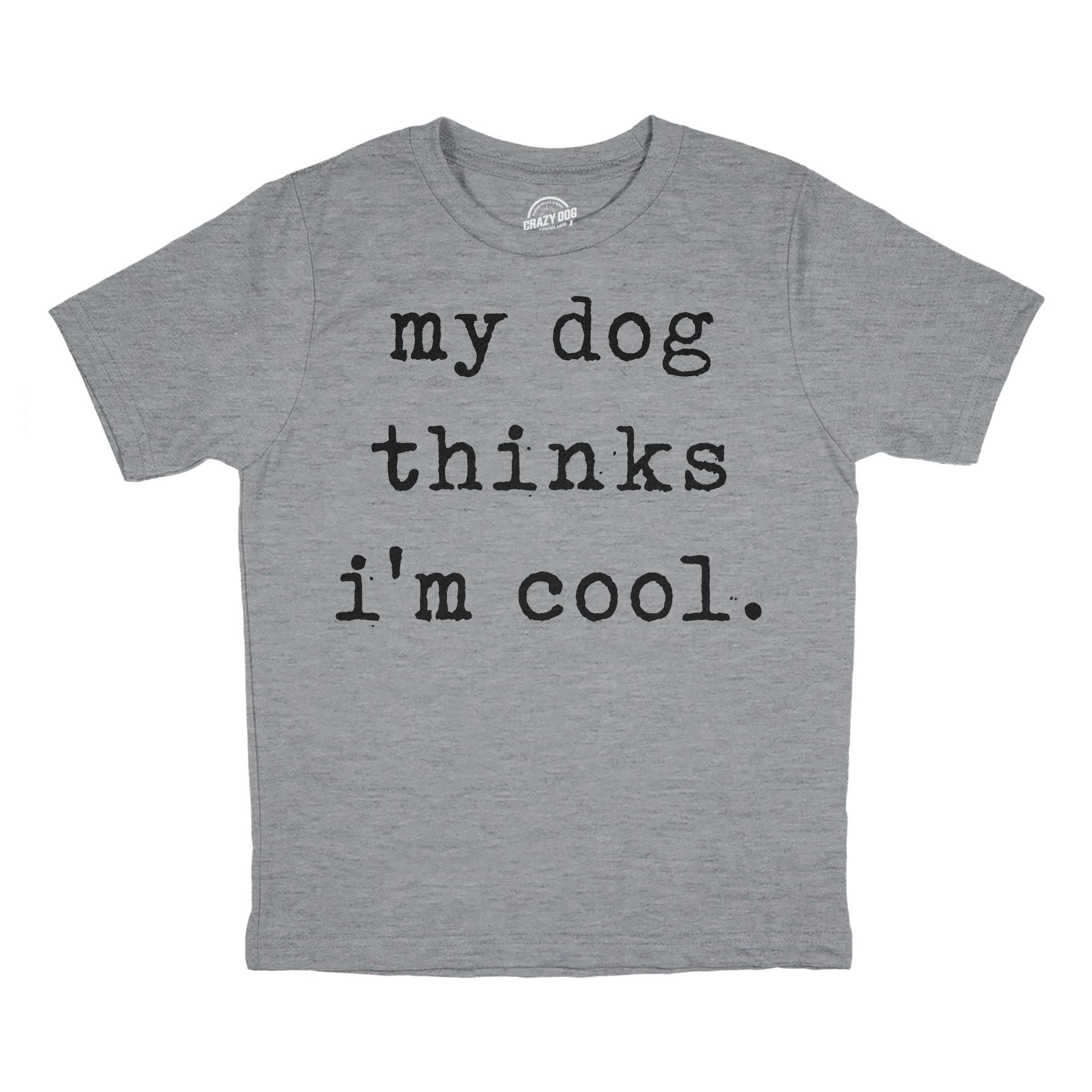 My Dog Thinks Im Cool Youth T Shirt