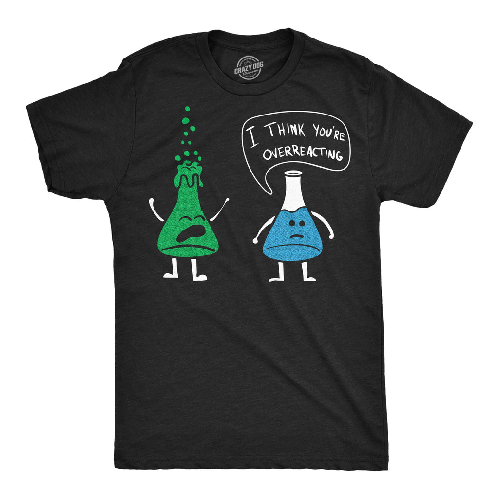 I Think You're Overreacting Men's T Shirt