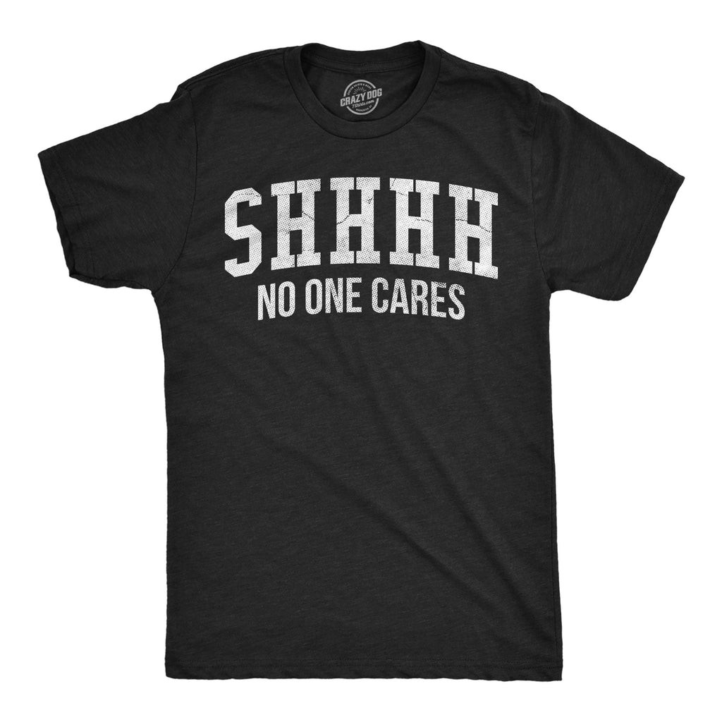 Shhh No One Cares Men's T Shirt