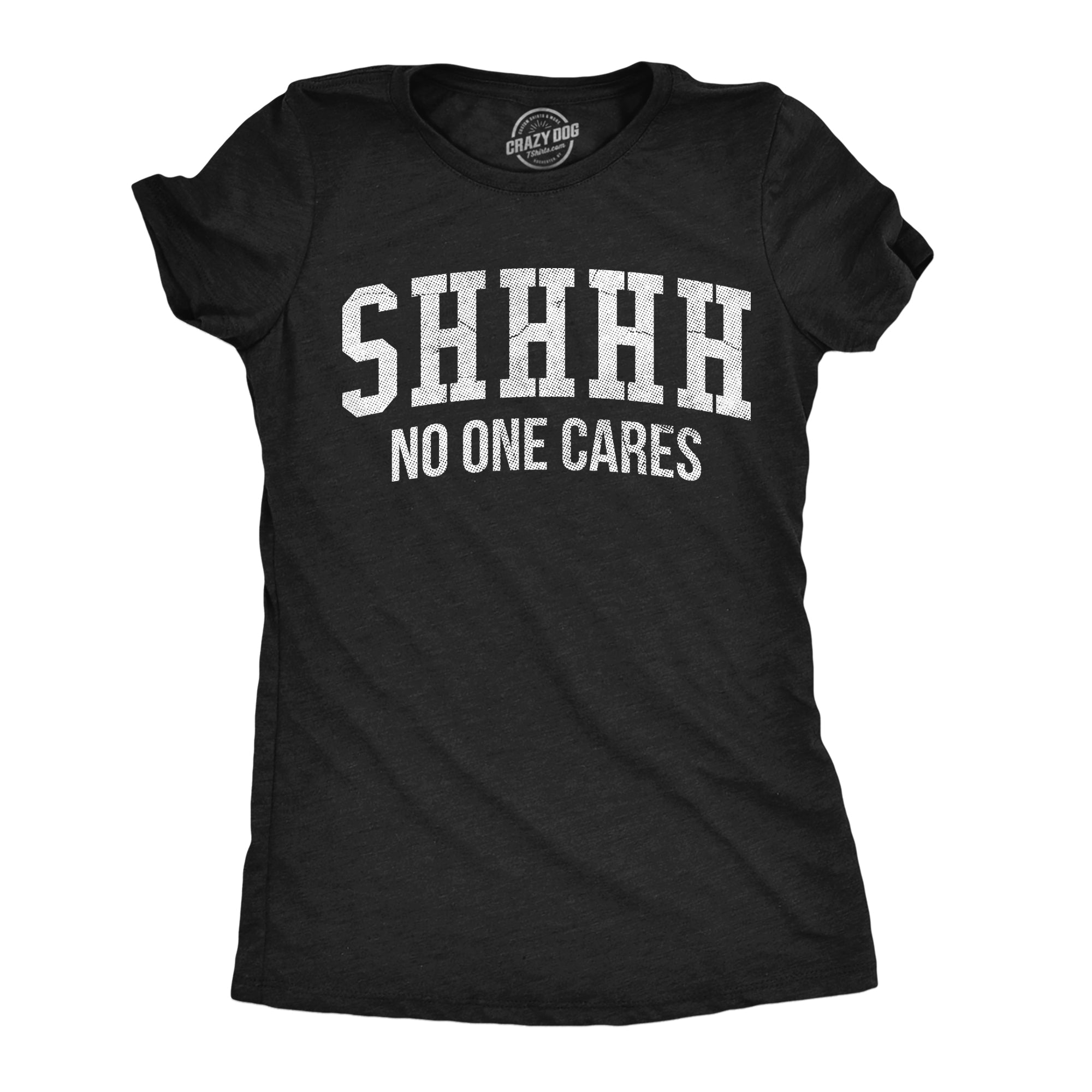 Shhh No One Cares Women's T Shirt