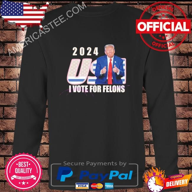 2024 usa I vote for felons president shirt