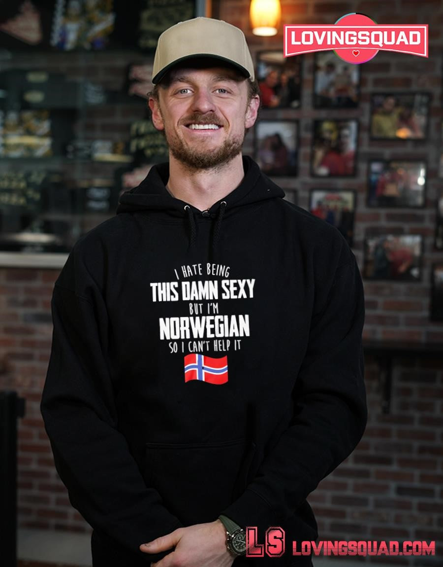 I Hate Being This Damn Sexy But I’m Norwegian I Can’t Help It Shirt