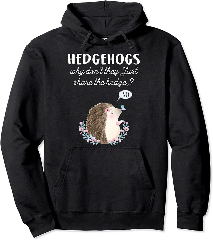 hedgehogs why don't they just share the hedge funny Pullover Hoodie