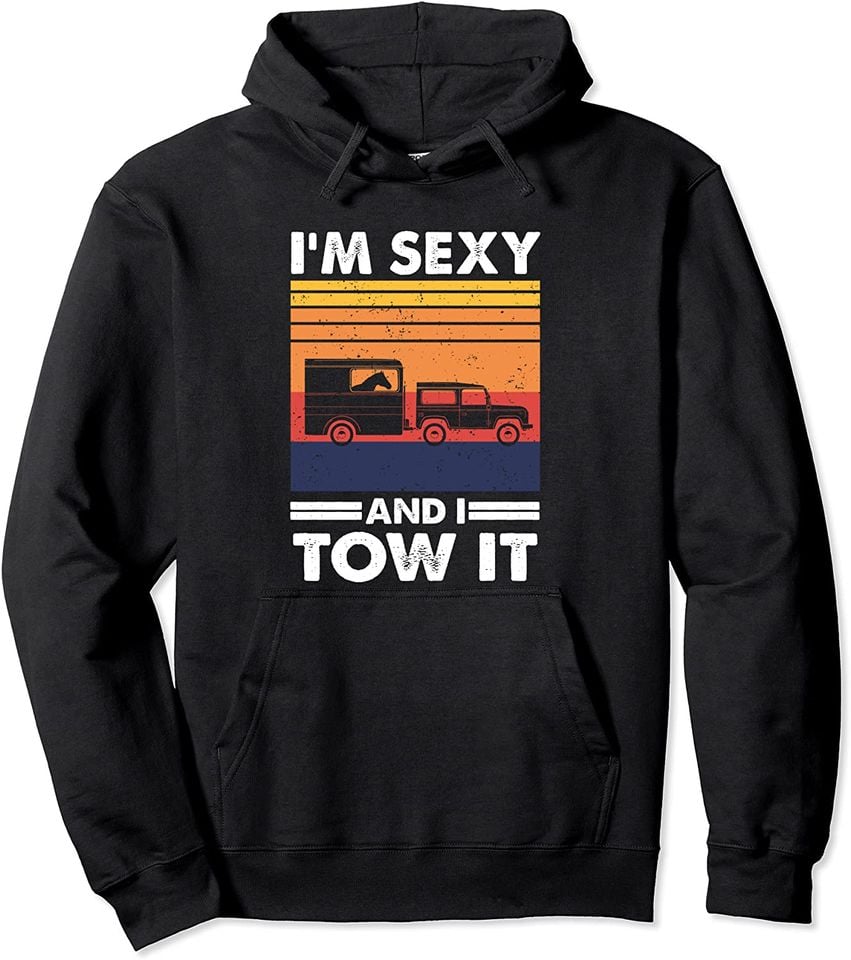 I'm sexy and I tow it - Funny Horse Trailer Equestrian Pullover Hoodie