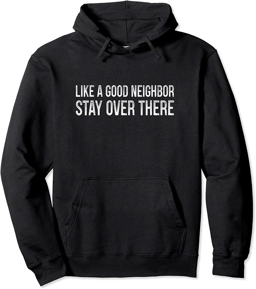 Like A Good Neighbor Stay Over There Hoodie Vintage Style