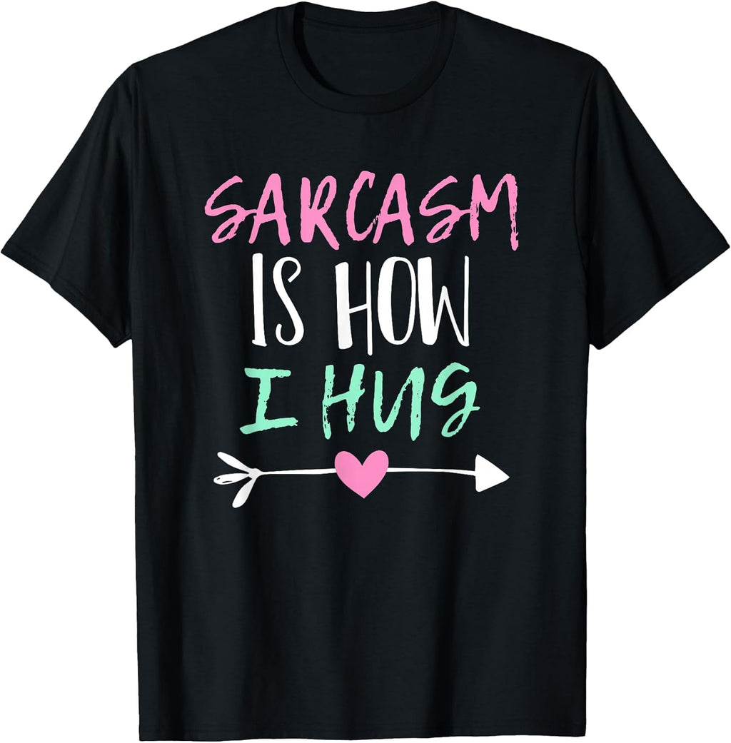 Sarcasm Is How I Hug Funny Ideas