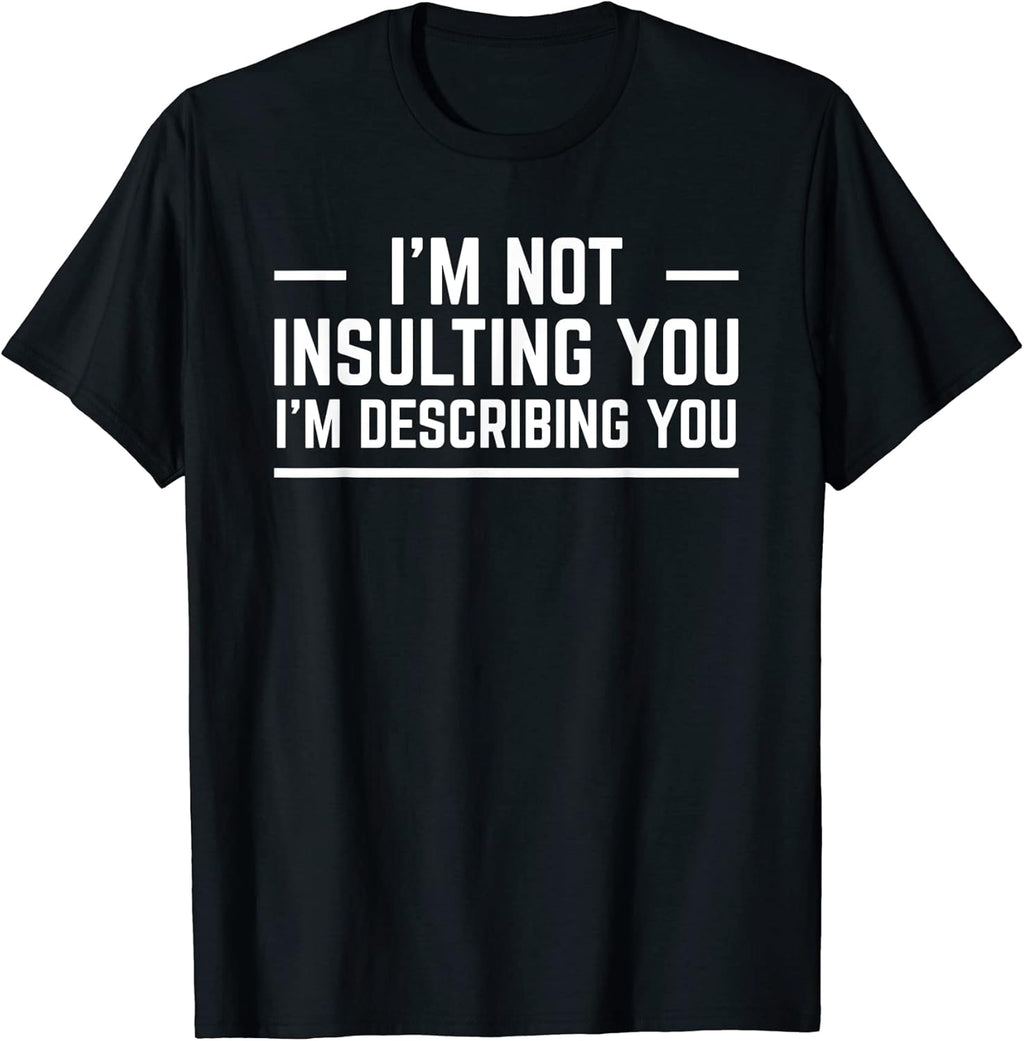 I'm Not Insulting You I'm Describing You Garment