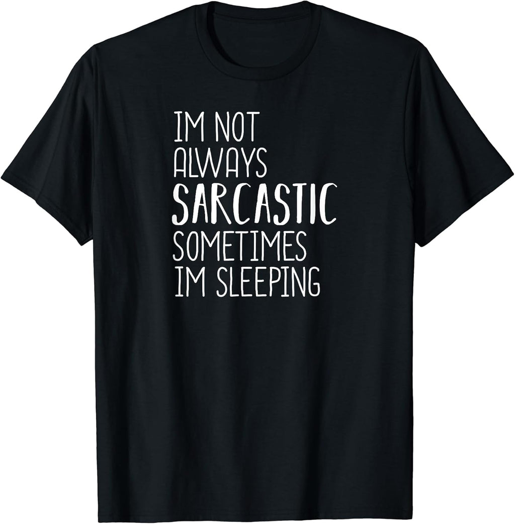 I'm Not Always Sarcastic Sometimes I'm Sleeping,