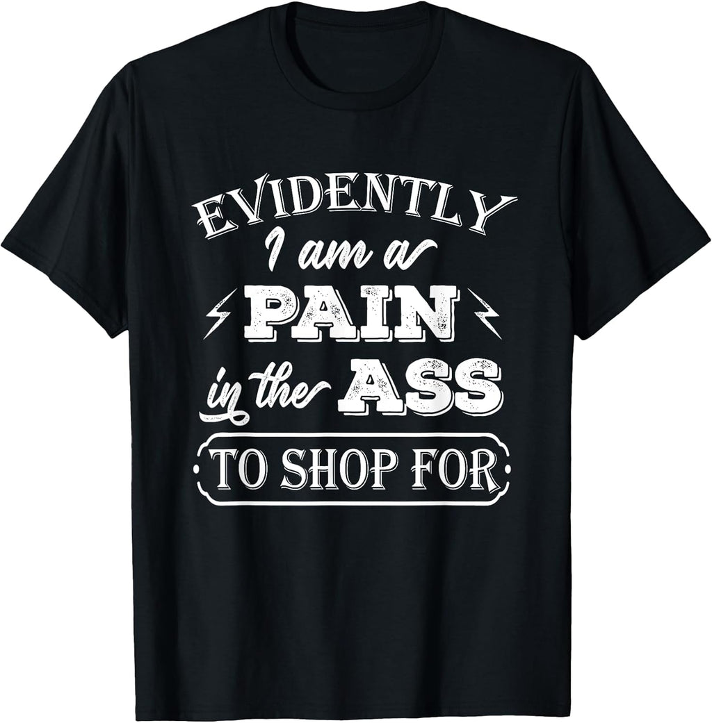 Fynny Evidently I Am a Pain in The Ass to Shop