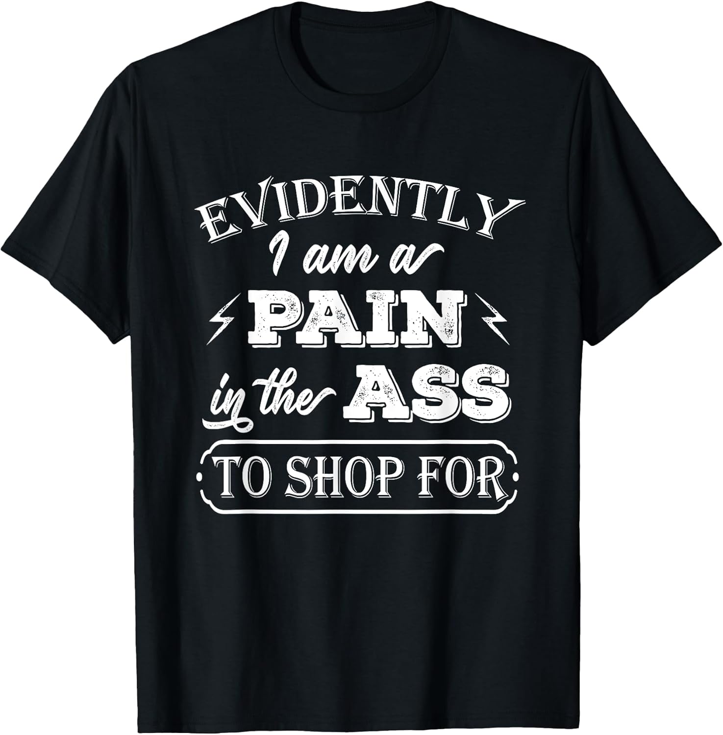 Fynny Evidently I Am a Pain in The Ass to Shop