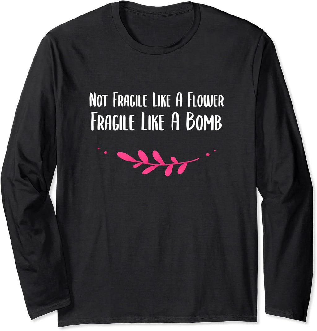 Not Fragile Like A Flower Fragile Like A Bomb Cute