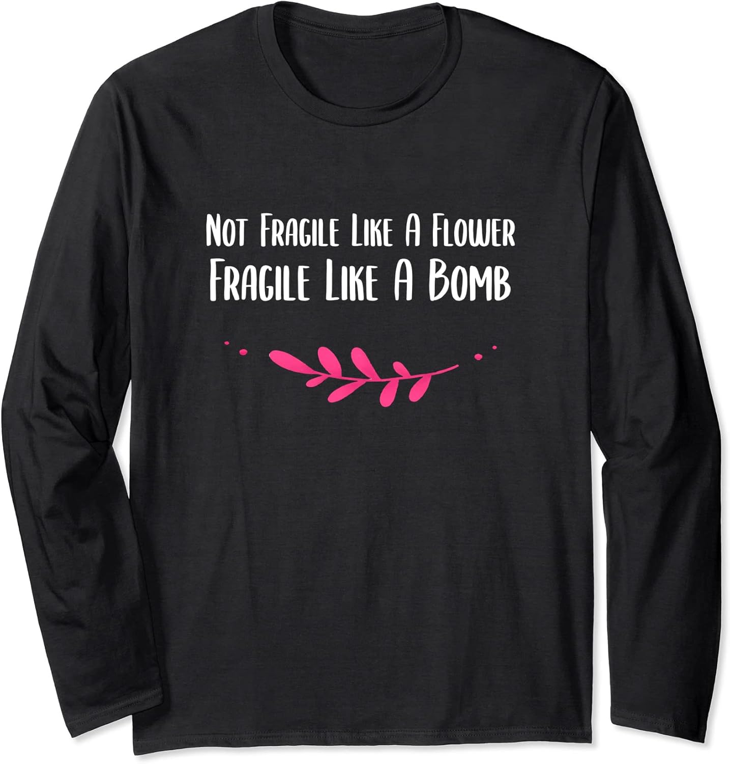 Not Fragile Like A Flower Fragile Like A Bomb Cute