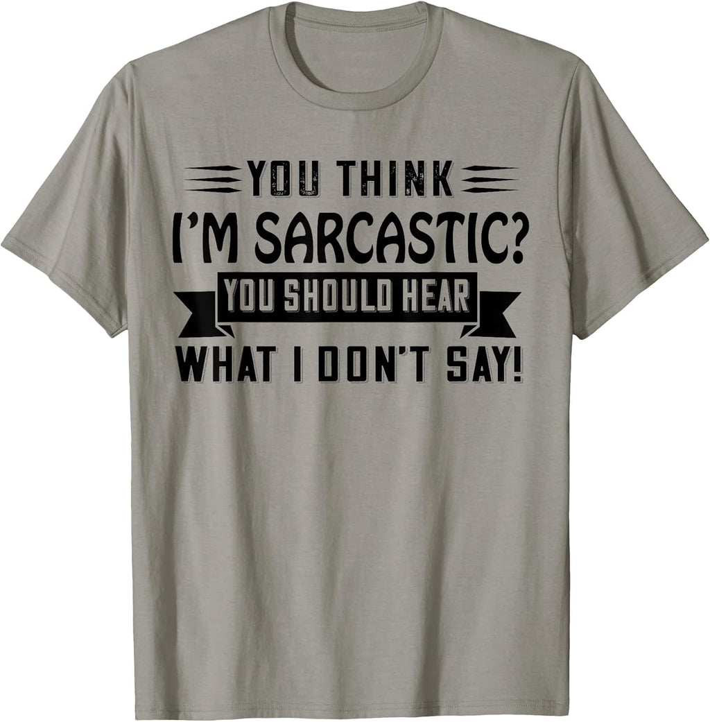 You Think I’m Sarcastic You Should Hear What