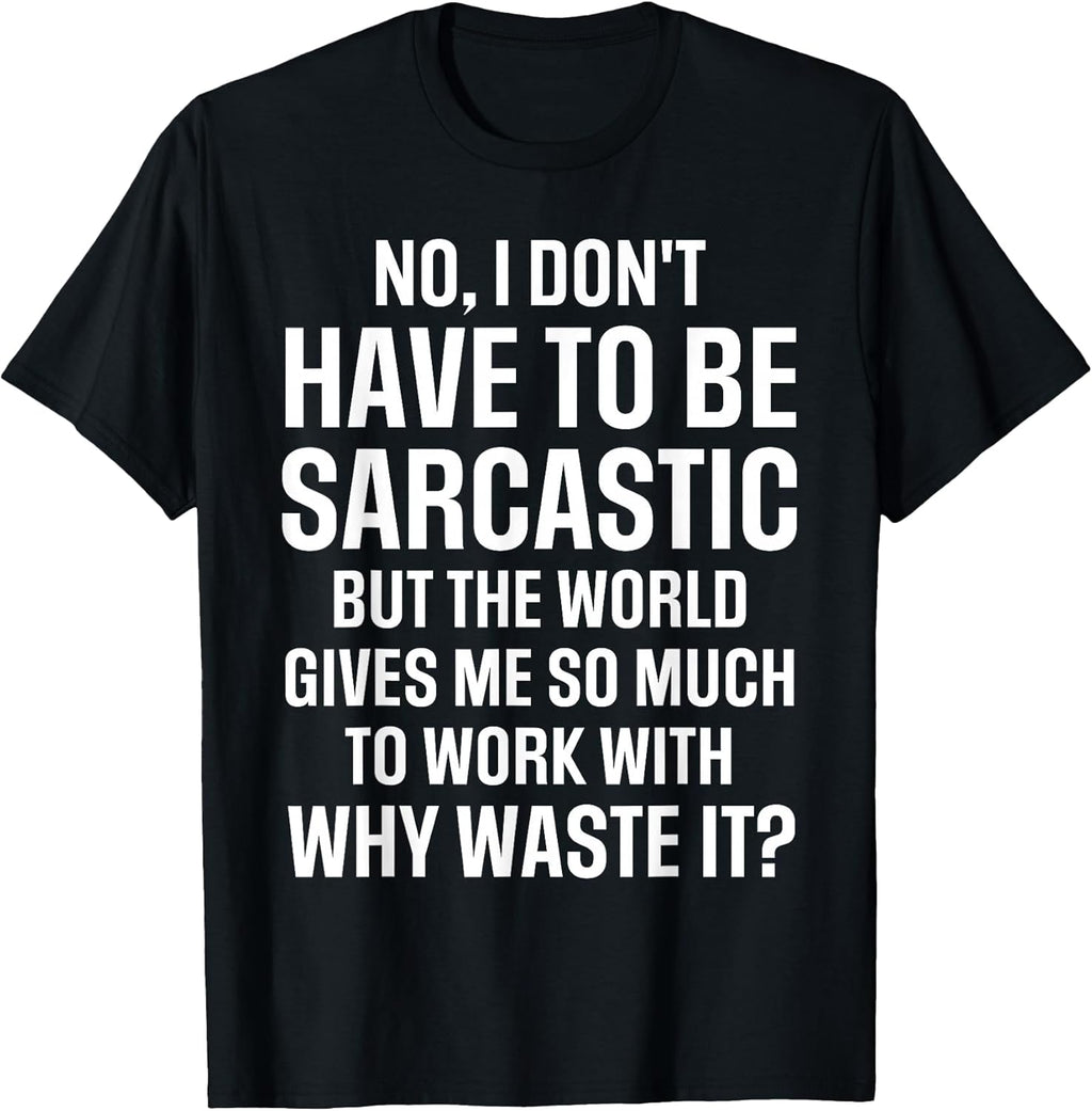 No i don't have to be sarcastic