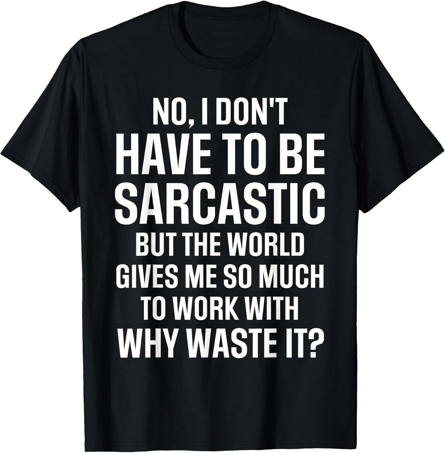 No i don't have to be sarcastic