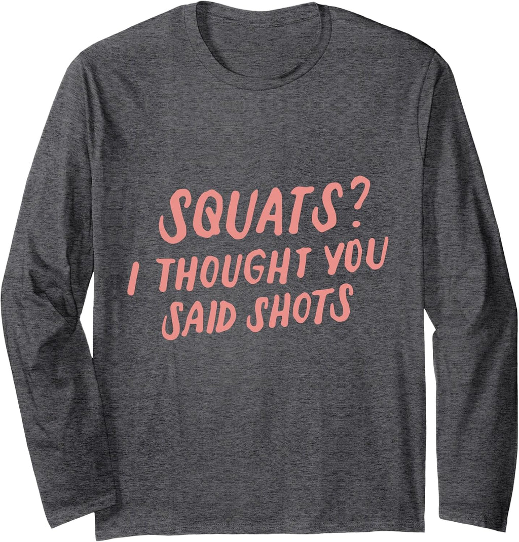 Funny Leg Day Women's Squats I Thought You Said Shots Long Sleeve T-Shirt