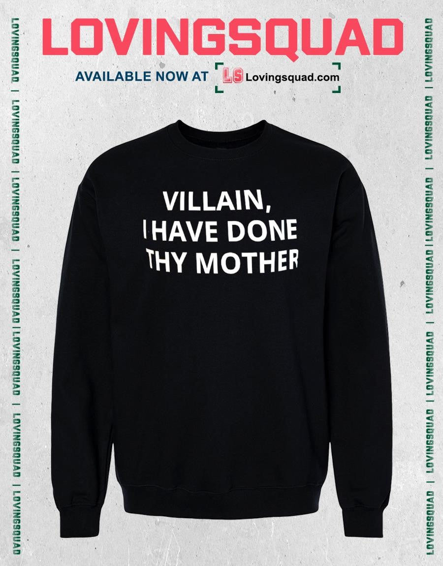 Villain i have done thy Mother text shirt