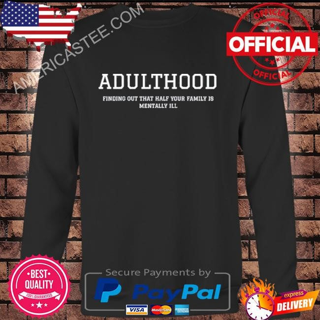 Adulthood Finding Out That Half Your Family Is Mentally Shirt