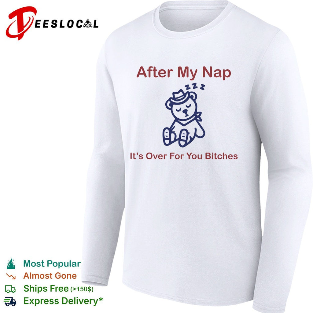After my nap it’s over for you bitches sleep cowboy bear shirt