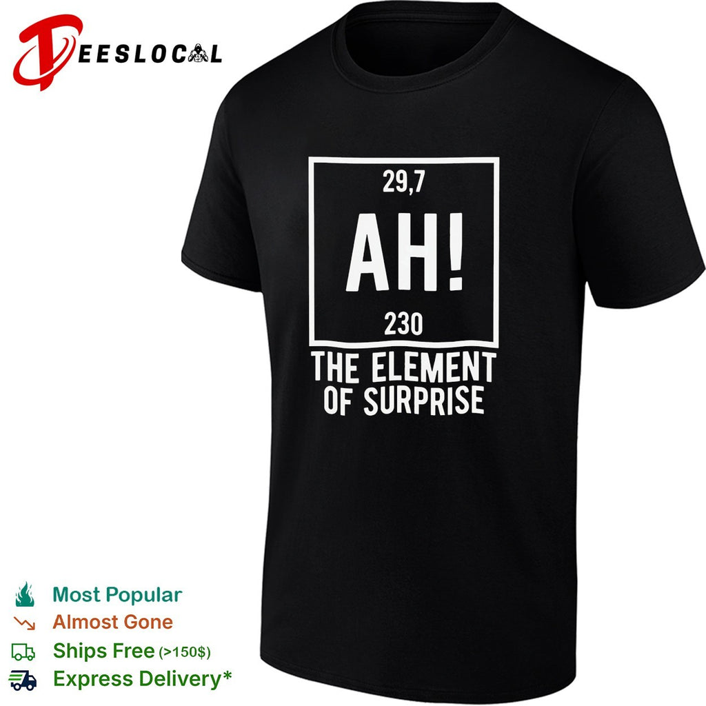Ah the element of surprise periodic table shirt
