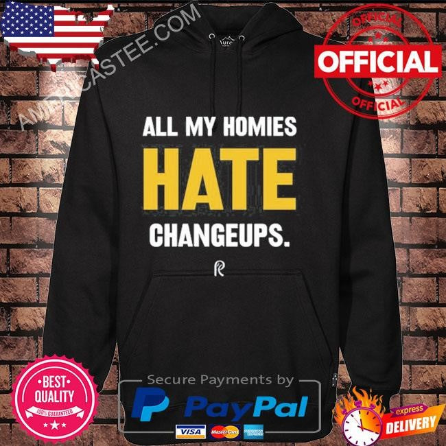 All my homies hate changeups shirt