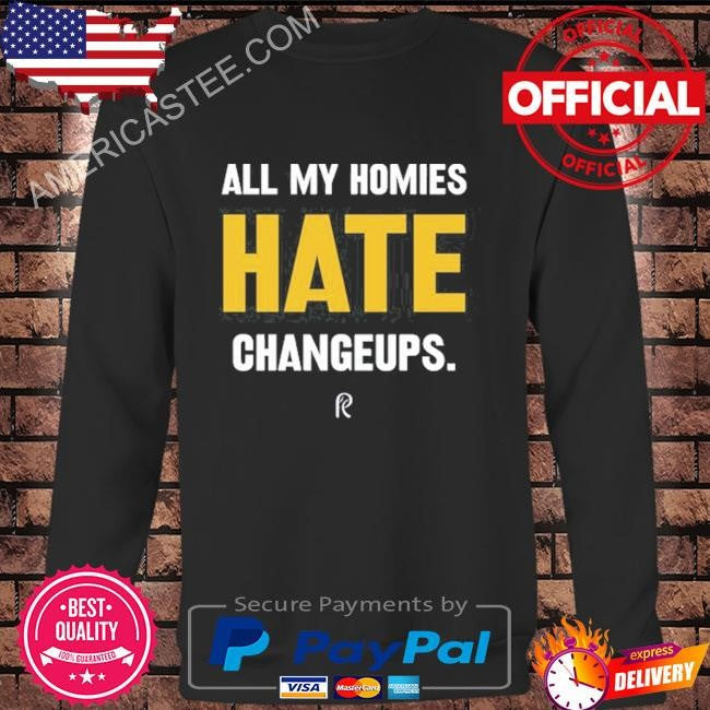 All my homies hate changeups shirt