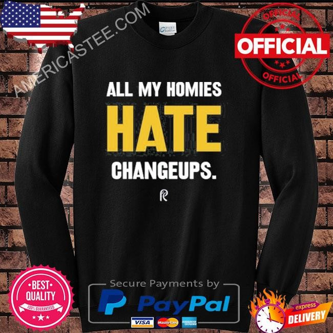 All my homies hate changeups shirt