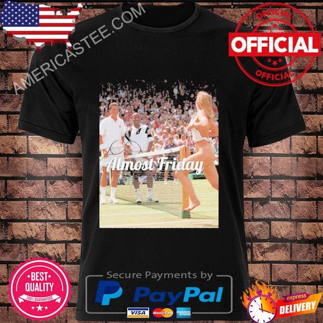 Almost friday wimbledon streaker shirt