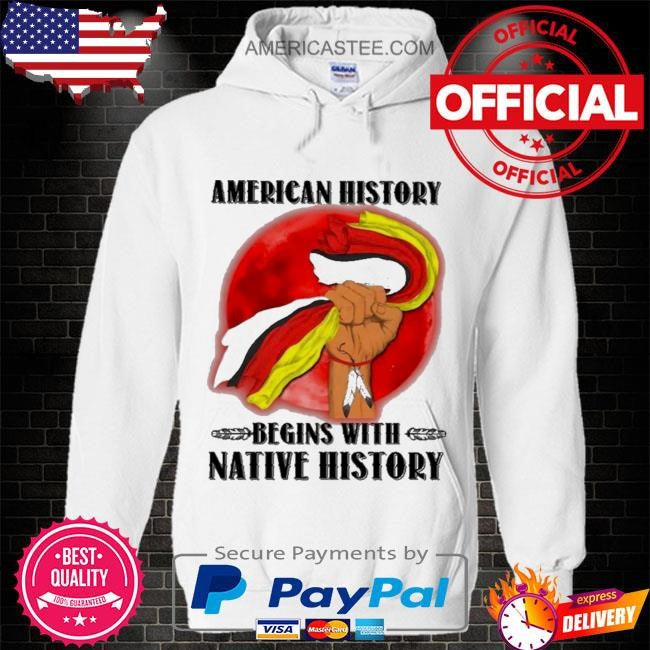 American history begins with native history shirt