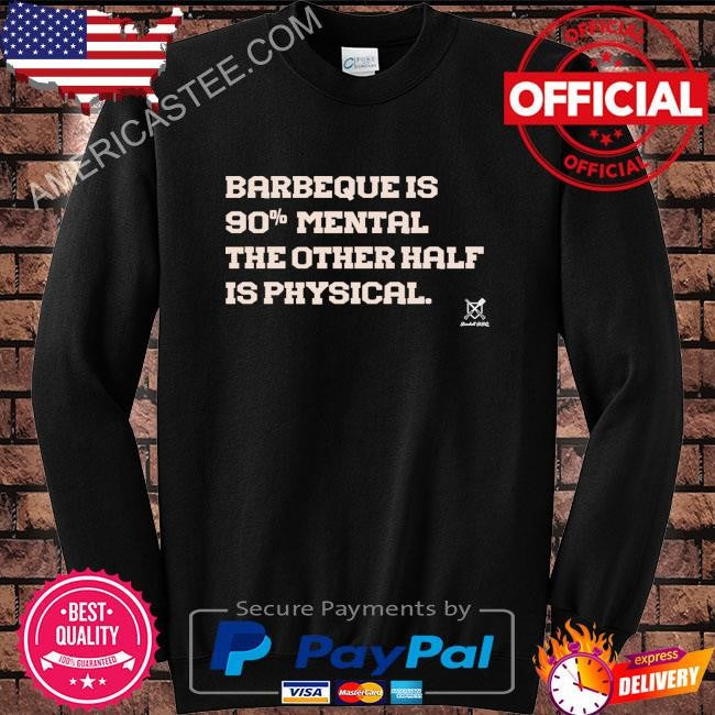Barbeque is 90% mental shirt