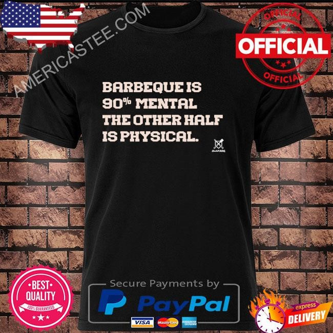 Barbeque is 90% mental shirt