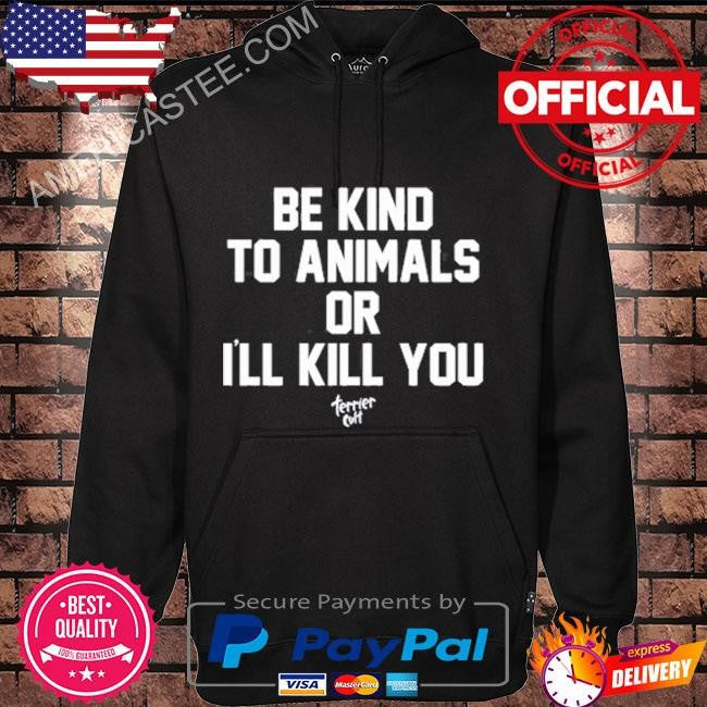 Be kind to animals or I’ll kill you terier cult shirt