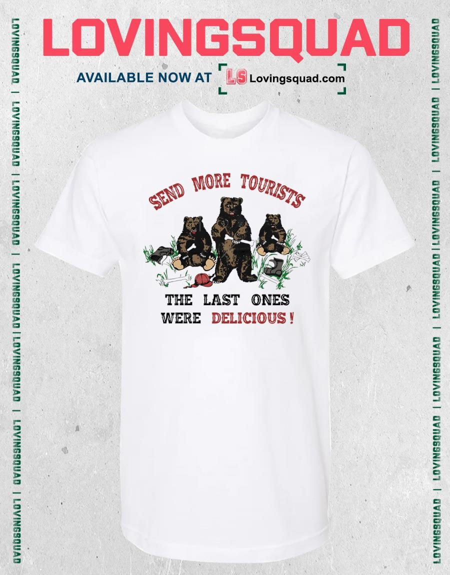 Bears send more tourists the last ones were delicious shirt