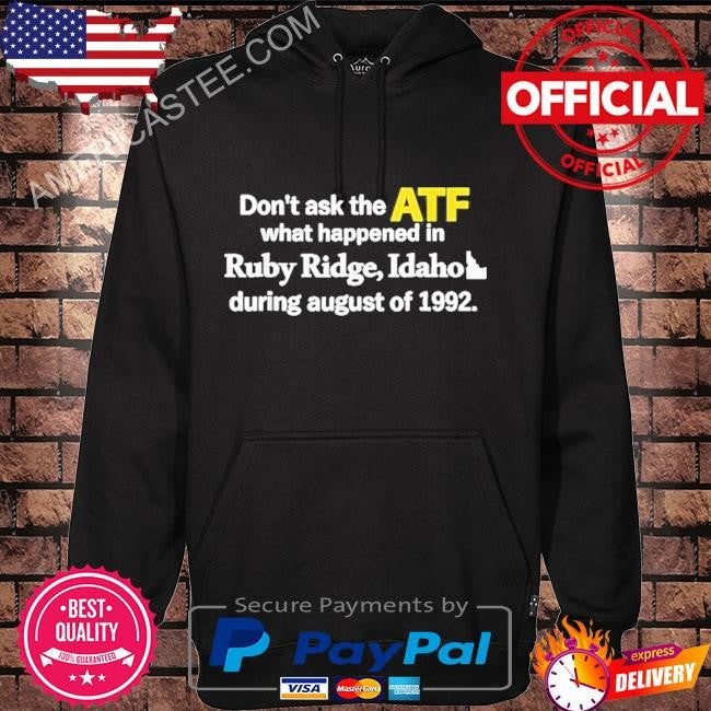 Don’t Ask the ATF What Happened in Ruby Ridge Idaho in August 1992 T-Shirt