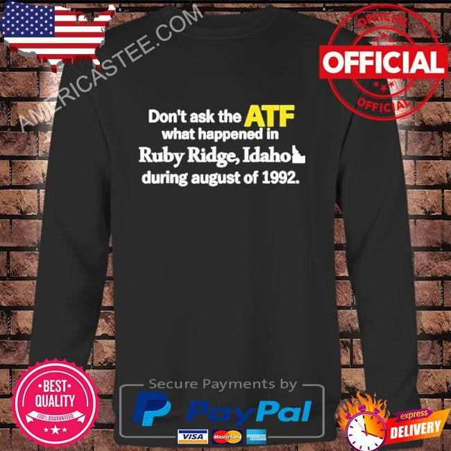 Don’t Ask the ATF What Happened in Ruby Ridge Idaho in August 1992 T-Shirt