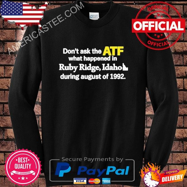 Don’t Ask the ATF What Happened in Ruby Ridge Idaho in August 1992 T-Shirt
