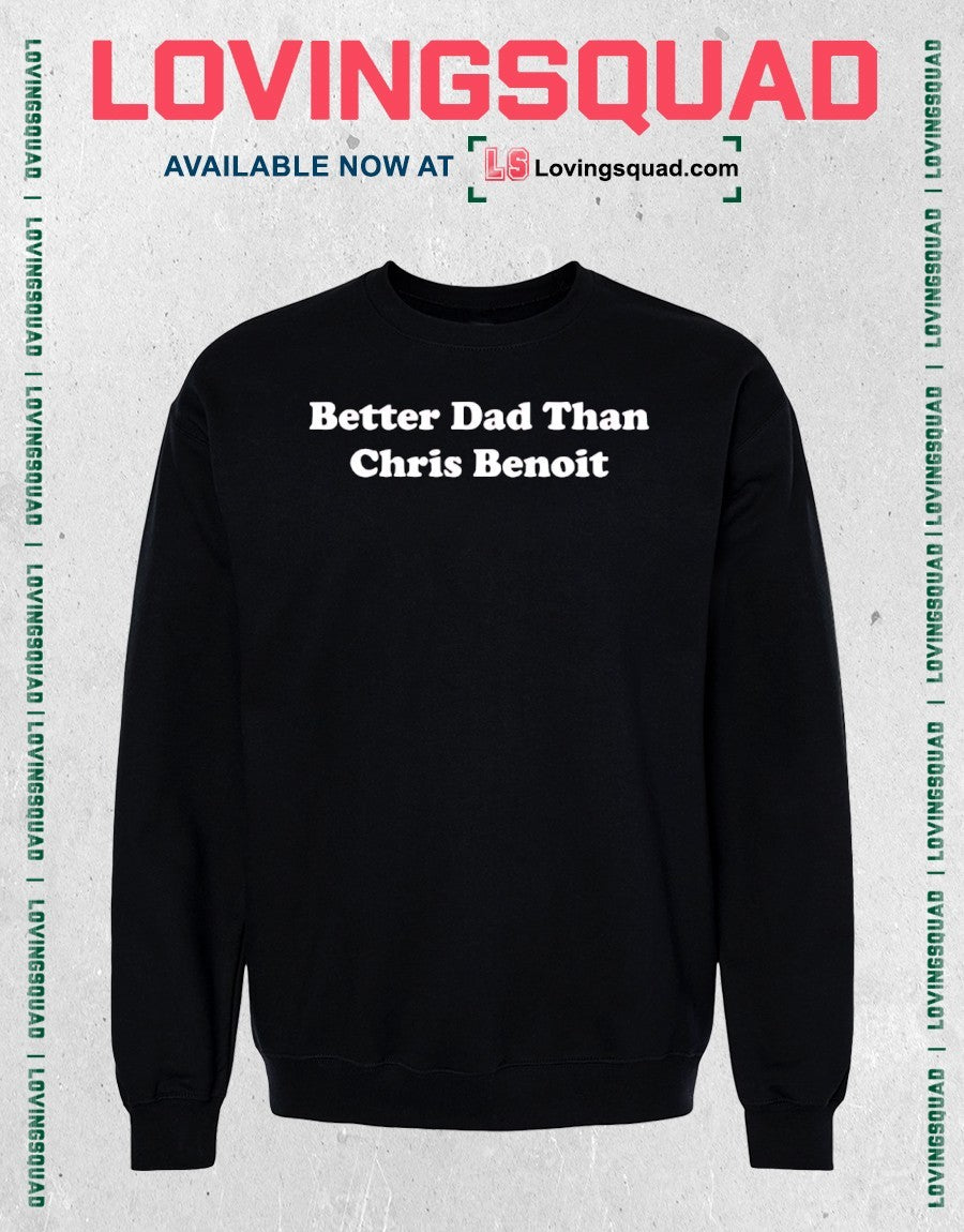Better Dad Than Chris Benoit shirt