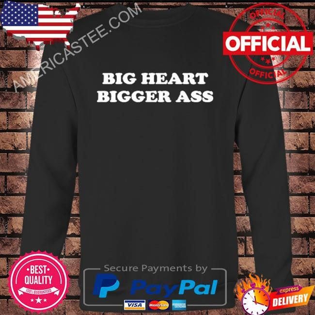 Big Heart Bigger Ass T Shirt