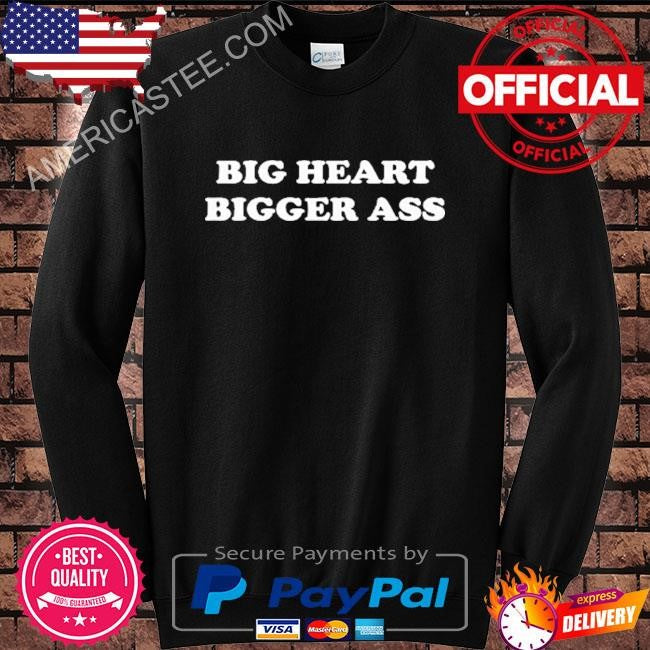 Big Heart Bigger Ass T Shirt