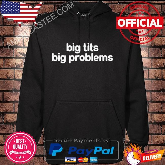 Big tits big problems shirt