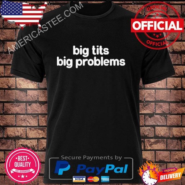 Big tits big problems shirt