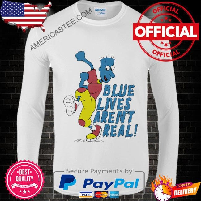 Blue Lives Aren’t Real T Shirt