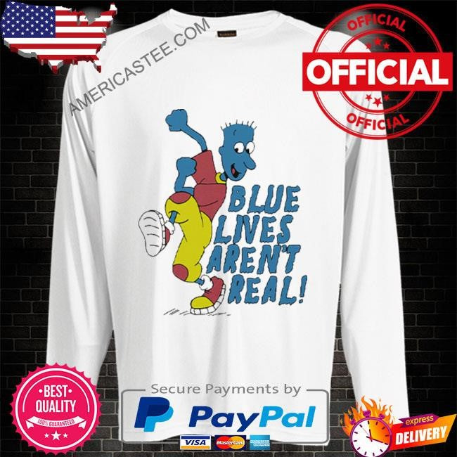 Blue Lives Aren’t Real T Shirt